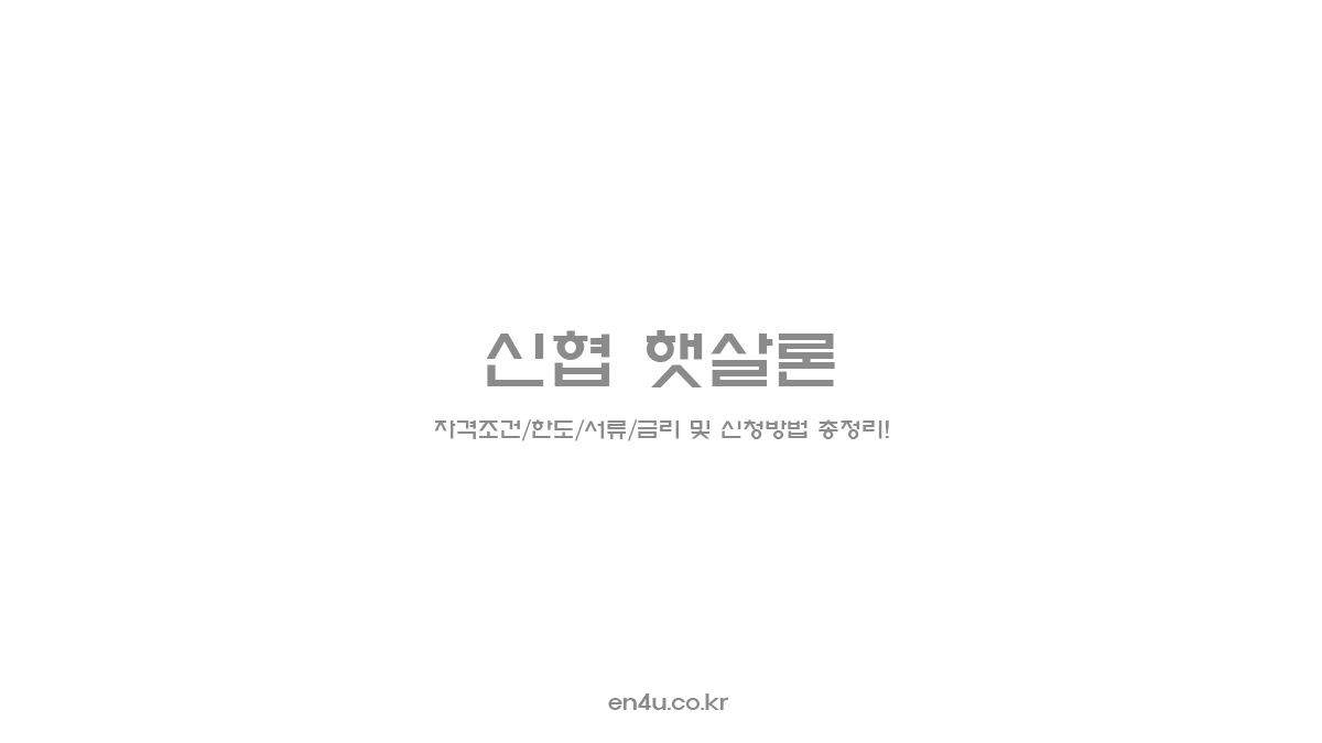 신협 햇살론 - 자격조건/한도/서류/금리 및 신청방법 총정리!