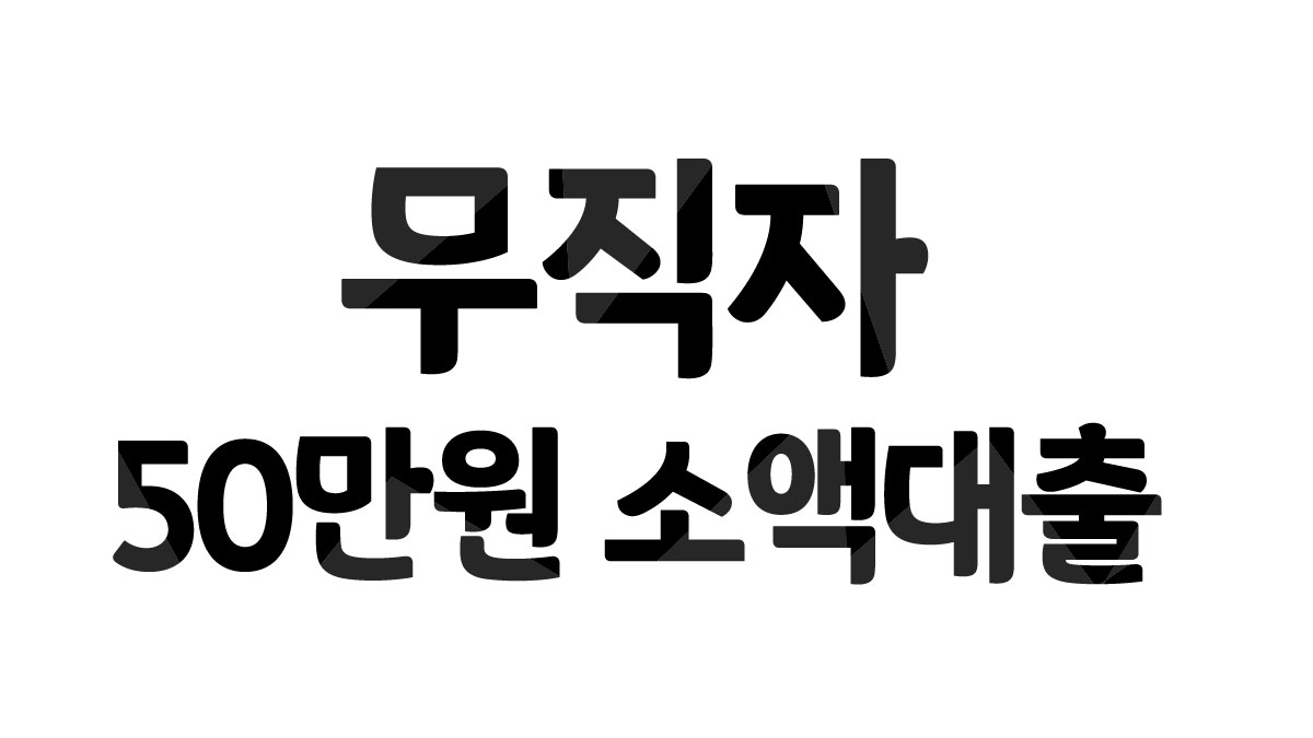 무직자 50만원 소액대출 빌리는 방법, 조건, 금리, 한도