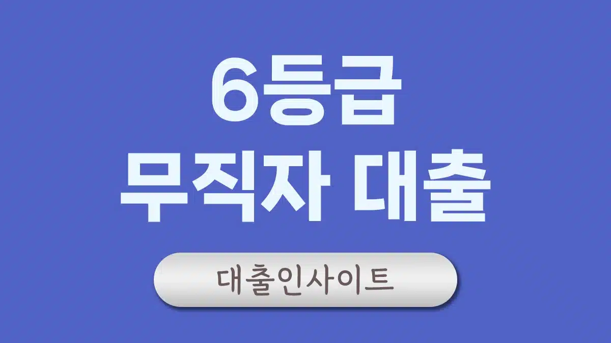6등급 무직자 대출 한도 금리 은행 추천